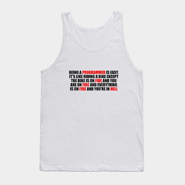 Being a Programmer is Easy. It's like riding a bike Except the bike is on fire and you are on fire and everything is on fire and you're in hell Tank Top by It'sMyTime